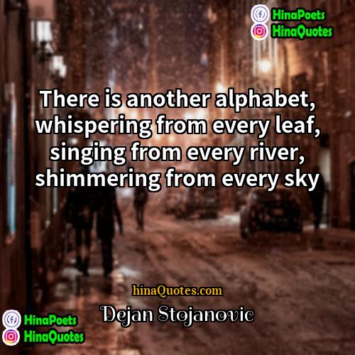 Dejan Stojanovic Quotes | There is another alphabet, whispering from every